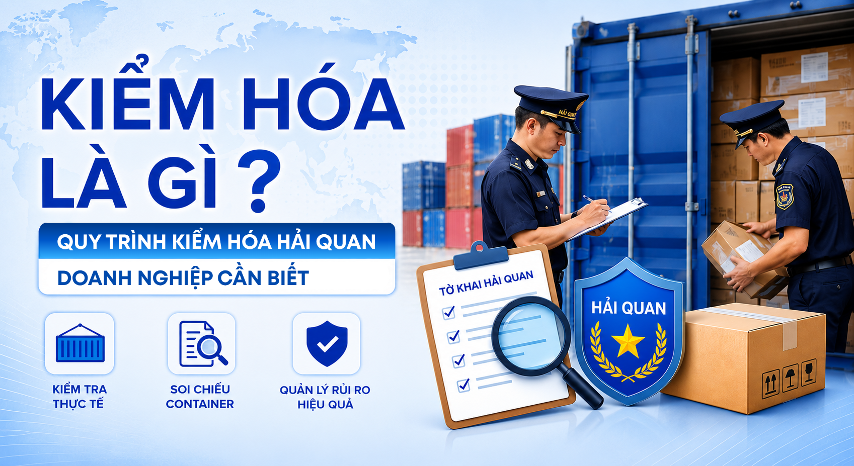KIỂM HÓA LÀ GÌ? QUY TRÌNH KIỂM HÓA HẢI QUAN DOANH NGHIỆP CẦN BIẾT